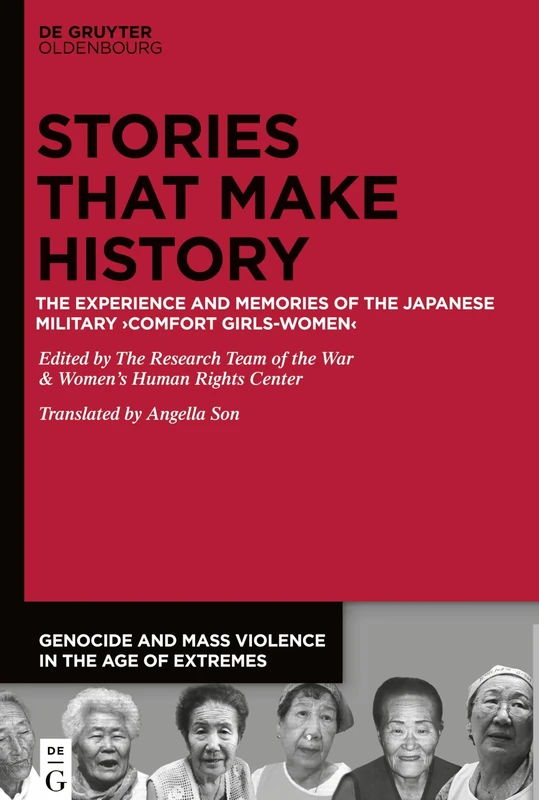 Stories that Make History: The Experience and Memories of the Japanese Military ›Comfort Girls-Women‹: 3 (Genocide and Mass Violence in the Age of Extremes, 3)