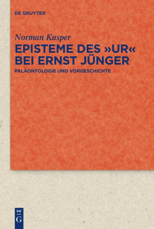 Episteme des "Ur" bei Ernst Jünger: Paläontologie und Vorgeschichte: 100 (Quellen und Forschungen zur Literatur- und Kulturgeschichte, 100 (334))
