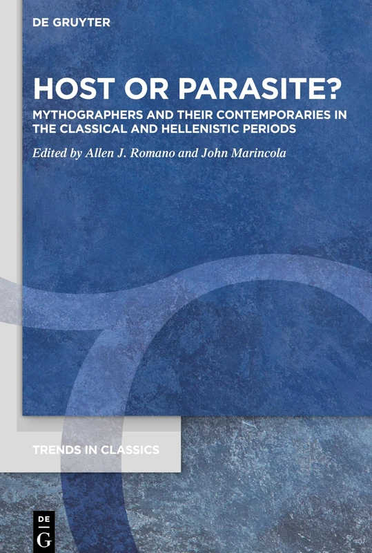 Host or Parasite?: Mythographers and their Contemporaries in the Classical and Hellenistic Periods: 92 (Trends in Classics - Supplementary Volumes, 92)