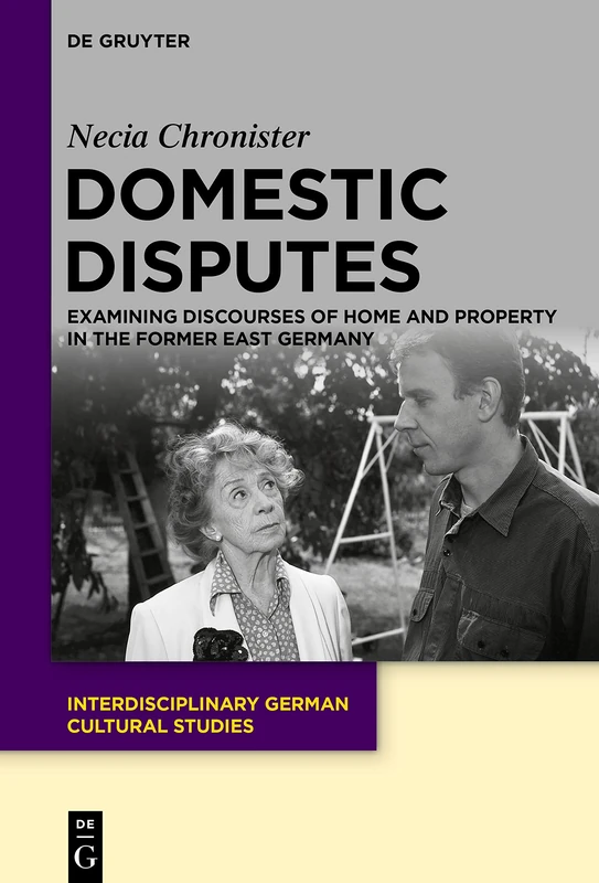 Domestic Disputes: Examining Discourses of Home and Property in the Former East Germany: 28 (Interdisciplinary German Cultural Studies, 28)