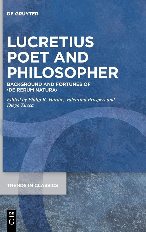 Lucretius Poet and Philosopher: Background and Fortunes of ›De Rerum Natura‹: 90 (Trends in Classics - Supplementary Volumes, 90)