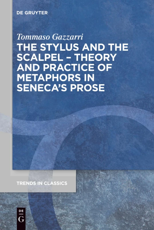 The Stylus and the Scalpel: Theory and Practice of Metaphors in Seneca’s Prose: 91 (Trends in Classics - Supplementary Volumes, 91) - Image 1