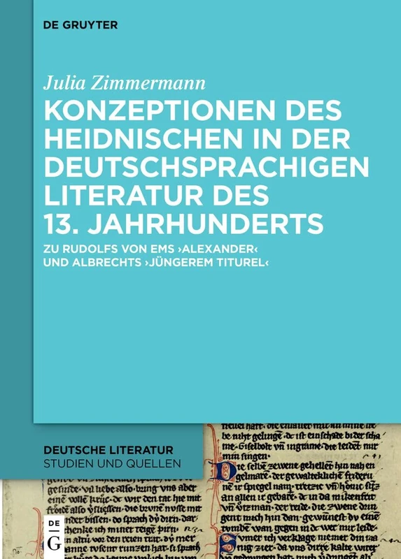 Konzeptionen Des Heidnischen in Der Deutschsprachigen Literatur Des 13. Jahrhunderts: Zu Rudolfs Von EMS 'Alexander' Und Albrechts 'Jüngerem Titurel': 35 (Deutsche Literatur. Studien Und Quellen)