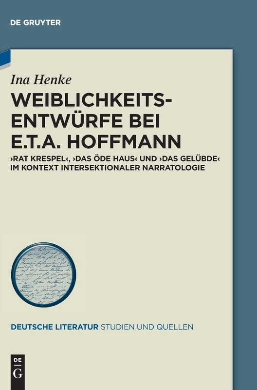 Weiblichkeitsentwürfe bei E.T.A. Hoffmann: »Rat Krespel«, »Das öde Haus« und »Das Gelübde« im Kontext intersektionaler Narratologie: 36 (Deutsche Literatur. Studien und Quellen, 36)