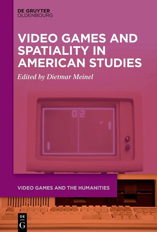 Video Games and Spatiality in Amercian Studies: Playing the Field II: 5 (Video Games and the Humanities, 5)