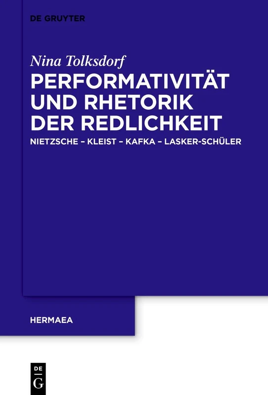 Performativität und Rhetorik der Redlichkeit: Nietzsche – Kleist – Kafka – Lasker-Schüler: 153 (Hermaea. Neue Folge, 153)