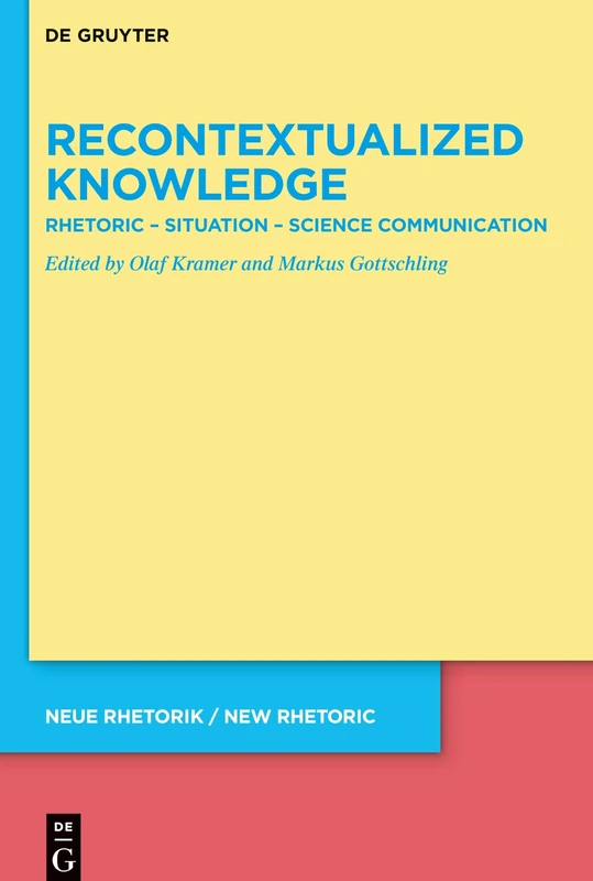 Recontextualized Knowledge: Rhetoric – Situation – Science Communication: 36 (neue rhetorik / new rhetoric, 36)