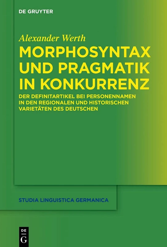 Morphosyntax und Pragmatik in Konkurrenz: Der Definitartikel bei Personennamen in den regionalen und historischen Varietäten des Deutschen: 136 (Studia Linguistica Germanica, 136)