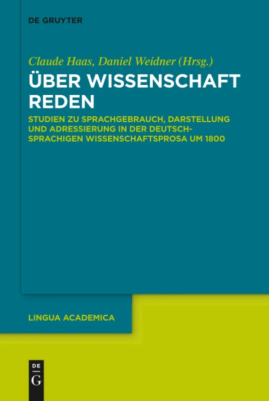 Über Wissenschaft reden: Studien zu Sprachgebrauch, Darstellung und Adressierung in der deutschsprachigen Wissenschaftsprosa um 1800: 4 (Lingua Academica, 4)