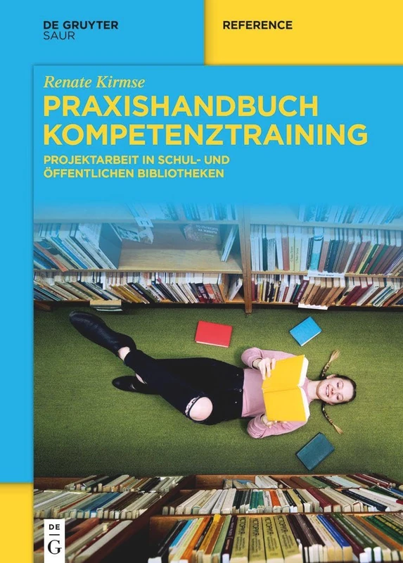 Praxishandbuch Kompetenztraining: Projektarbeit in Schul- und Öffentlichen Bibliotheken (de Gruyter Handbook)