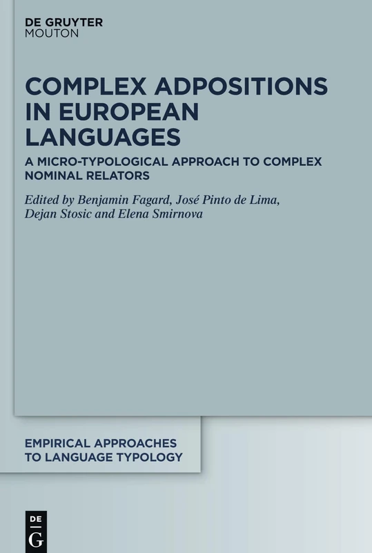 Complex Adpositions in European Languages: A Micro-Typological Approach to Complex Nominal Relators: 65 (Empirical Approaches to Language Typology [EALT], 65)