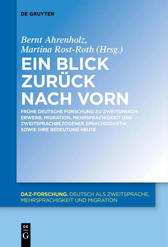 Ein Blick zurück nach vorn: Frühe deutsche Forschung zu Zweitspracherwerb, Migration, Mehrsprachigkeit und zweitsprachbezogener Sprachdidaktik sowie ... heute: 25 (DaZ-Forschung [DaZ-For], 25)