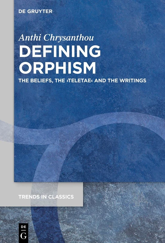 Defining Orphism: The Beliefs, the ›teletae‹ and the Writings: 94 (Trends in Classics - Supplementary Volumes, 94) - Image 1