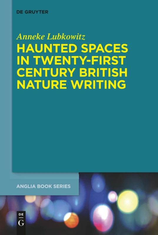 Haunted Spaces in Twenty-First Century British Nature Writing: 69 (Buchreihe Der Anglia / Anglia Book Series, 69)