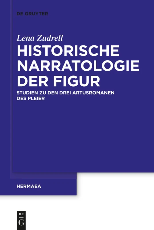 Historische Narratologie der Figur: Studien zu den drei Artusromanen des Pleier: 152 (Hermaea. Neue Folge, 152)