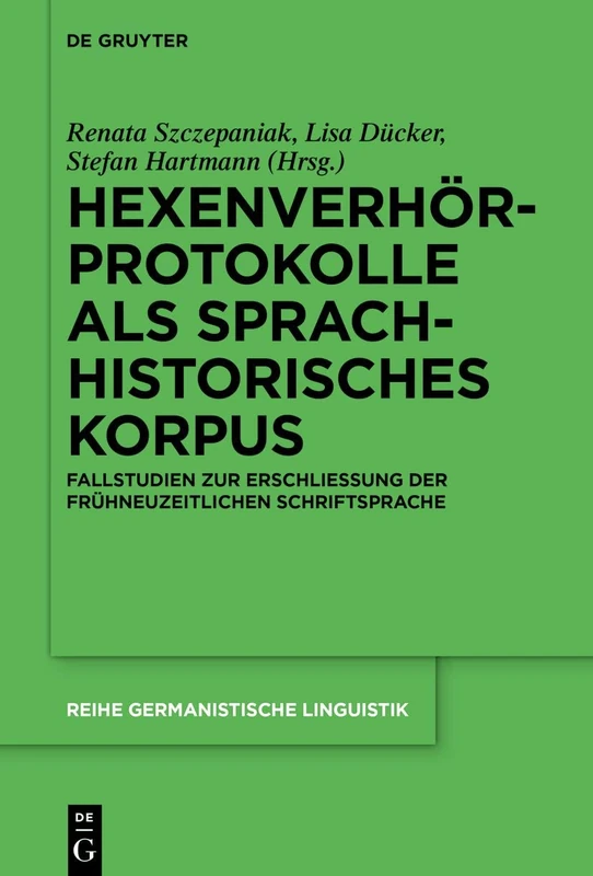 Hexenverhörprotokolle als sprachhistorisches Korpus: Fallstudien zur Erschließung der frühneuzeitlichen Schriftsprache: 322 (Reihe Germanistische Linguistik, 322)