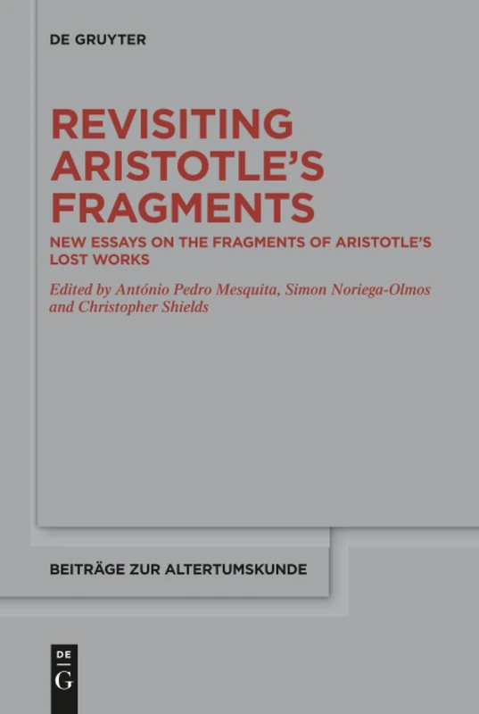Revisiting Aristotle's Fragments: New Essays on the Fragments of Aristotle’s Lost Works: 388 (Beitrage zur Altertumskunde, 388)