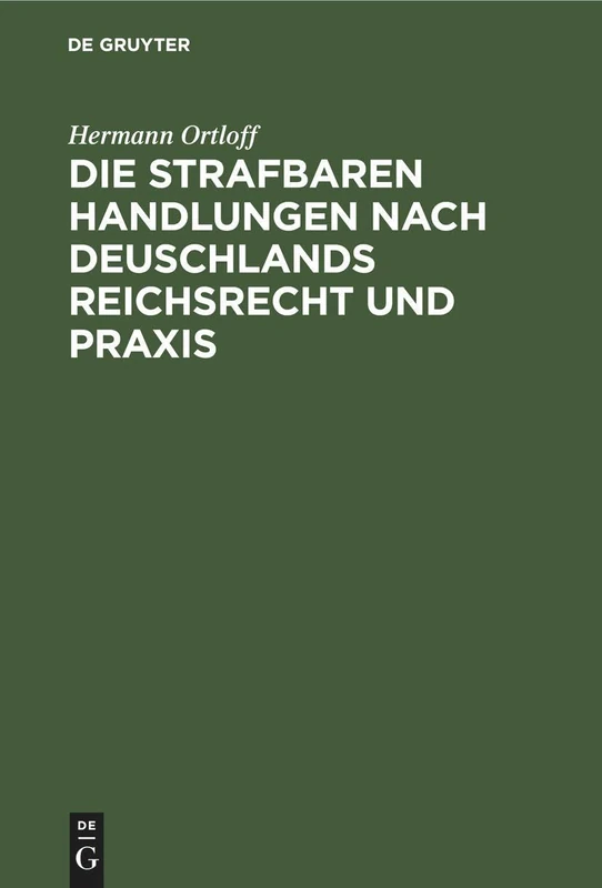 Die Strafbaren Handlungen nach Deuschlands Reichsrecht und Praxis: Handbuch Für Straf- Und Polizeibehörden