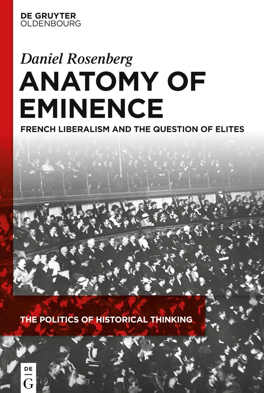 Anatomy of Eminence: French Liberalism and the Question of Elites: 3 (The Politics of Historical Thinking, 3)