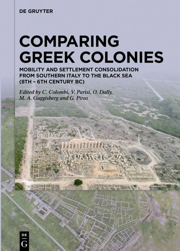 Comparing Greek Colonies: Mobility and Settlement Consolidation from Southern Italy to the Black Sea (8th – 6th Century BC). Proceedings of the International Conference (Rome, 7.–9.11.2018)