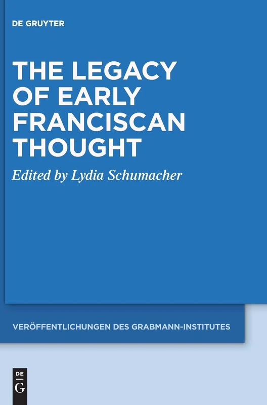 The Legacy of Early Franciscan Thought: 67 (Veröffentlichungen des Grabmann-Institutes zur Erforschung der mittelalterlichen Theologie und Philosophie, 67)