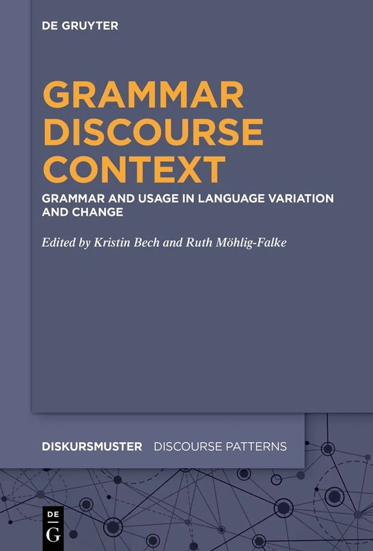 Grammar - Discourse - Context: Grammar and Usage in Language Variation and Change: 23 (Diskursmuster / Discourse Patterns, 23)