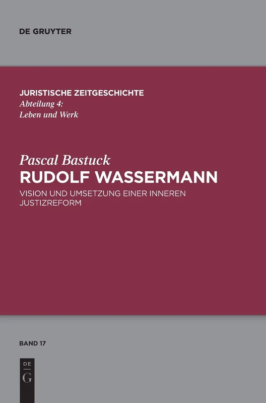 Rudolf Wassermann: Vision und Umsetzung einer inneren Justizreform: 17 (Juristische Zeitgeschichte / Abteilung 4, 17)