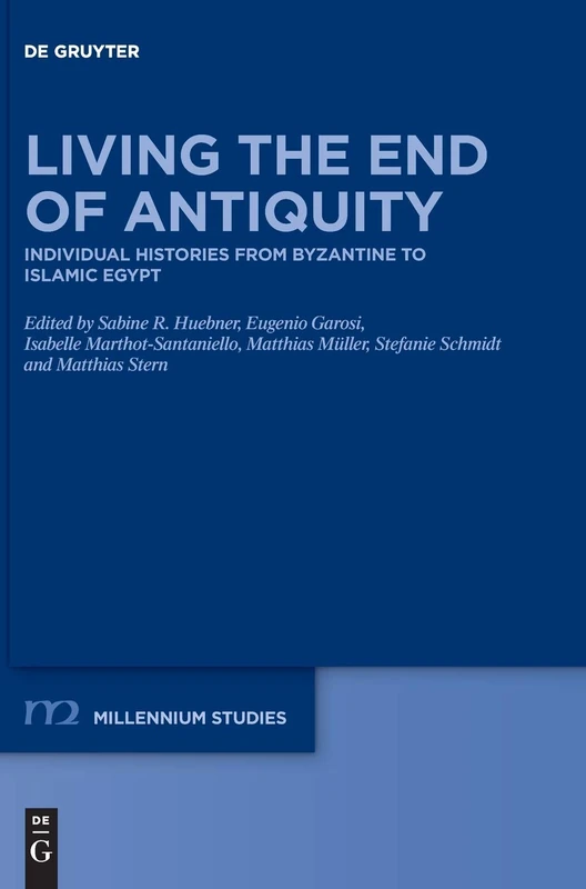 Living the End of Antiquity: Individual Histories from Byzantine to Islamic Egypt: 84 (Millennium Studien/Millennium Studies, 84)