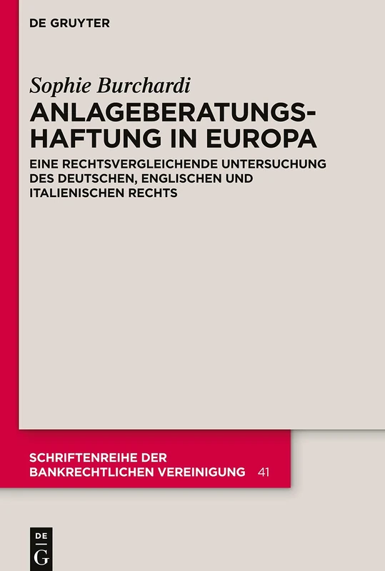 Anlageberatungshaftung in Europa: Eine rechtsvergleichende Untersuchung des deutschen, englischen und italienischen Rechts: 41 (Schriftenreihe der Bankrechtlichen Vereinigung, 41)