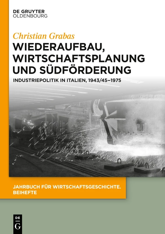 Wiederaufbau, Wirtschaftsplanung und Südförderung: Industriepolitik in Italien, 1943/45-1975: 26 (Jahrbuch Für Wirtschaftsgeschichte. Beihefte)