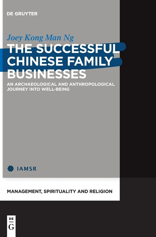 The Successful Chinese Family Businesses: An Archaeological and Anthropological Journey into Well-being: 2 (Management, Spirituality and Religion, 2)