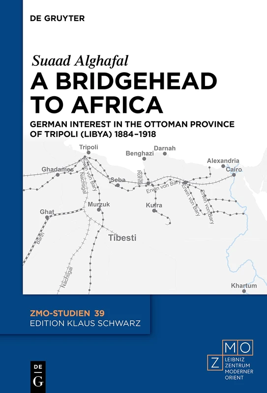 A Bridgehead to Africa: German Interest in the Ottoman Province of Tripoli (Libya) 1884–1918: 39 (ZMO-Studien, 39)