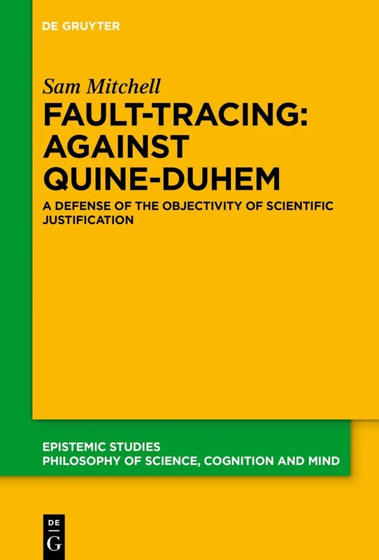 Fault-Tracing: Against Quine-Duhem: A Defense of the Objectivity of Scientific Justification: 40 (Epistemic Studies, 40)