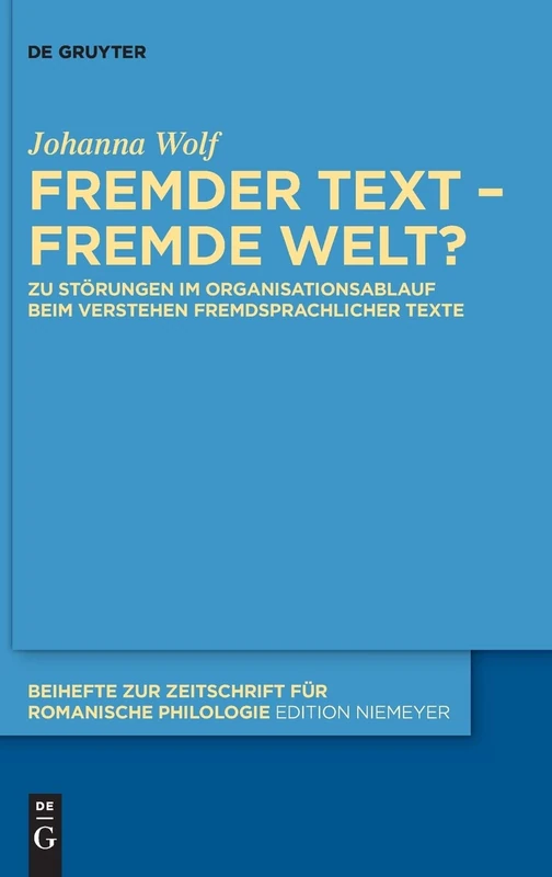 Fremder Text – fremde Welt?: Zu Störungen im Organisationsablauf beim Verstehen fremdsprachlicher Texte: 450 (Beihefte zur Zeitschrift fur Romanische Philologie, 450)