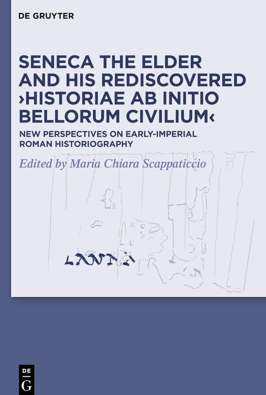 Seneca the Elder and His Rediscovered ›Historiae ab initio bellorum civilium‹: New Perspectives on Early-Imperial Roman Historiography