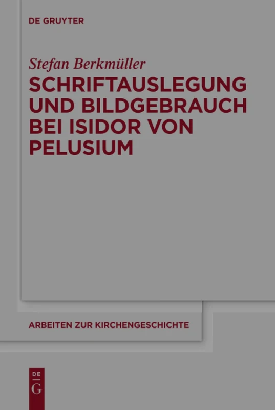 Schriftauslegung und Bildgebrauch bei Isidor von Pelusium: 143 (Arbeiten zur Kirchengeschichte, 143)