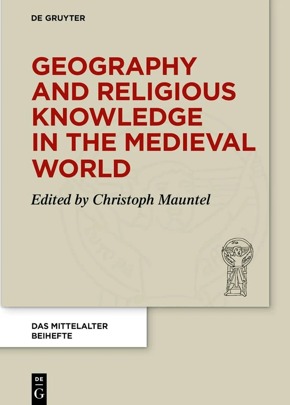 Geography and Religious Knowledge in the Medieval World: 14 (Das Mittelalter. Perspektiven mediävistischer Forschung. Beihefte, 14)