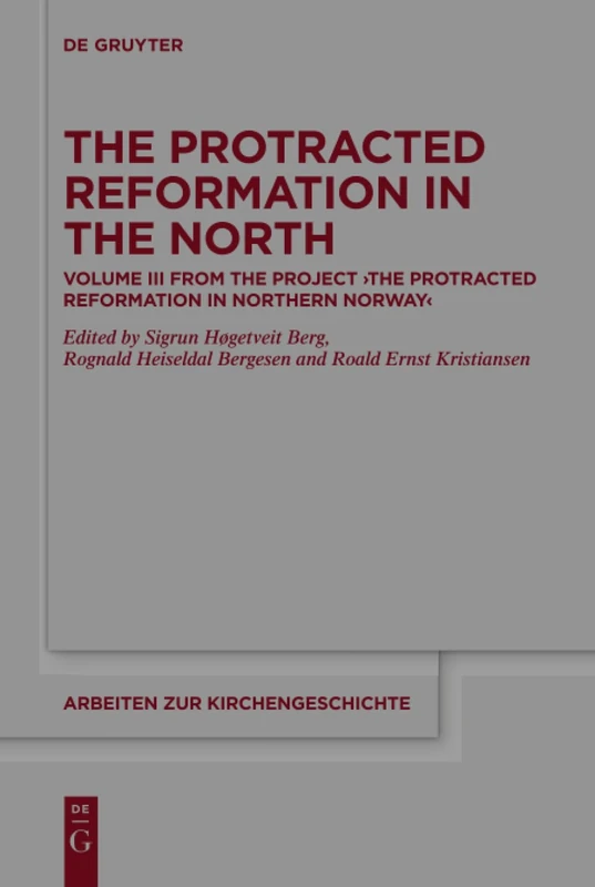 The Protracted Reformation in the North: Volume III from the Project “The Protracted Reformation in Northern Norway” (PRiNN): 144 (Arbeiten zur Kirchengeschichte, 144)
