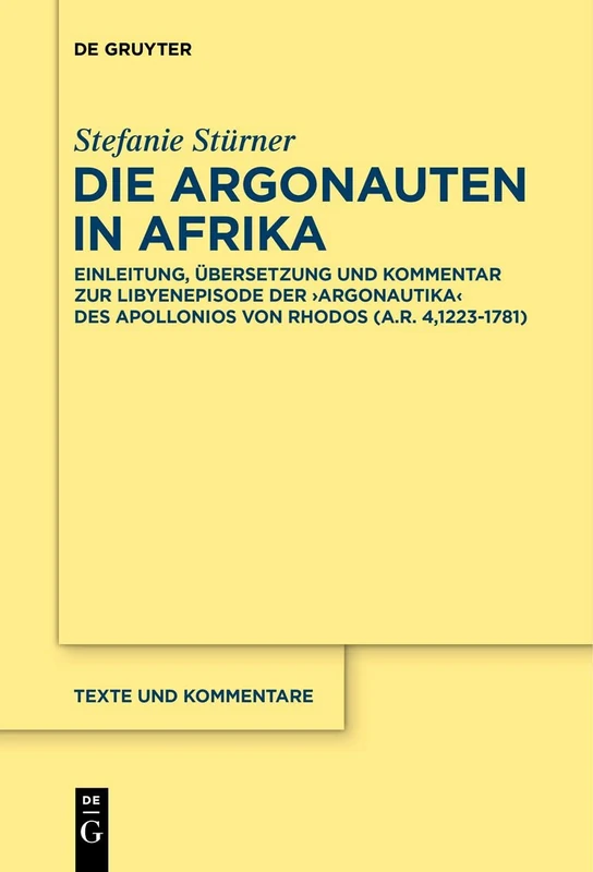 Die Argonauten in Afrika: Einleitung, Übersetzung und Kommentar zur Libyenepisode der ›Argonautika‹ des Apollonios von Rhodos (A.R. 4,1223-1781): 69 (Texte und Kommentare, 69)