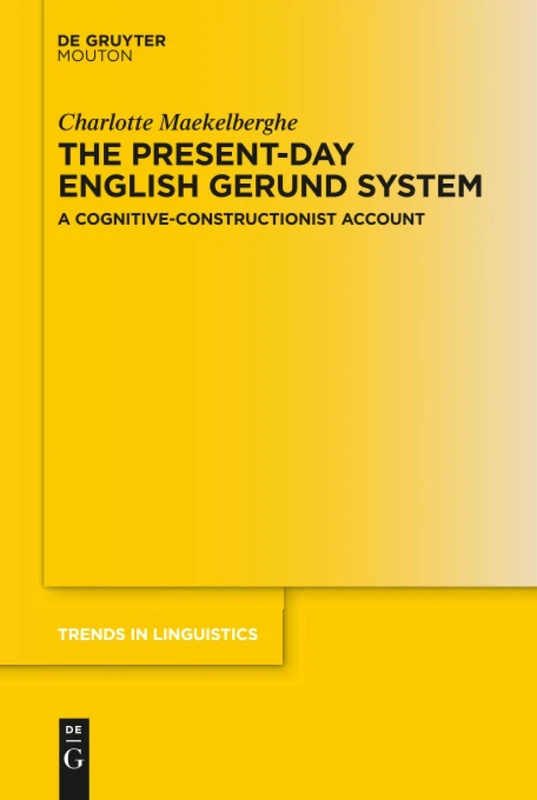 The Present-day English Gerund System: A Cognitive-Constructionist Account: 343 (Trends in Linguistics. Studies and Monographs [TiLSM], 343)