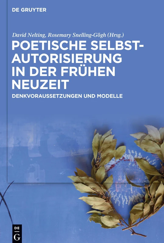 Poetische Selbstautorisierung in der Frühen Neuzeit: Denkvoraussetzungen und Modelle
