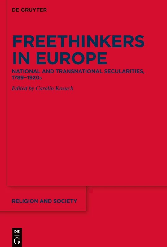 Freethinkers in Europe: National and Transnational Secularities, 1789-1920s: 86 (Religion and Society, 86)