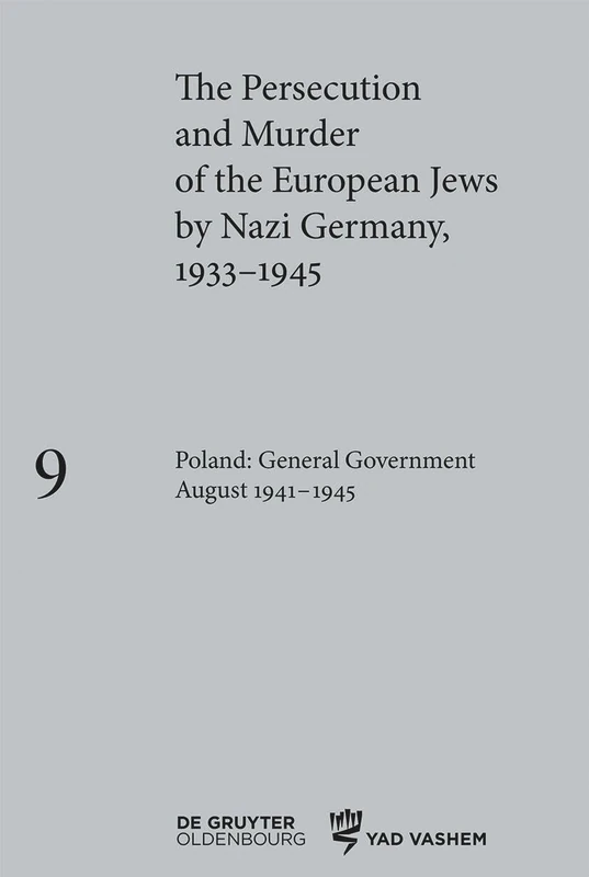 The Persecution and Murder of the European Jews by Nazi Germany, 1933–1945. Volume 9, Poland: General Government August 1941–1945 (Persecution and ... European Jews by Nazi Germany, 1933-1945, 9)