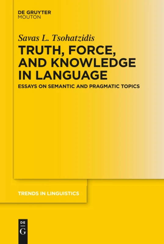Truth, Force, and Knowledge in Language: Essays on Semantic and Pragmatic Topics: 344 (Trends in Linguistics. Studies and Monographs [TiLSM], 344)