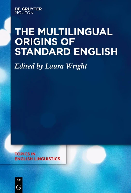 The Multilingual Origins of Standard English: 107 (Topics in English Linguistics [TiEL], 107)