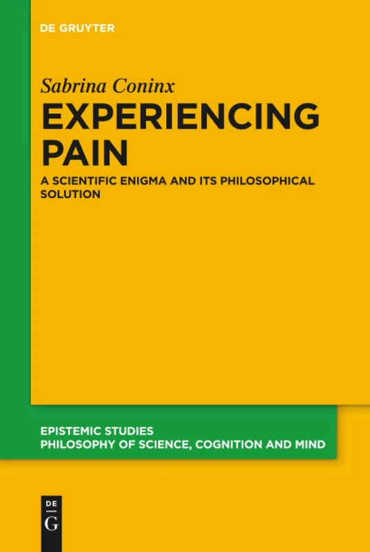 Experiencing Pain: A Scientific Enigma and Its Philosophical Solution: 44 (Epistemic Studies, 44)