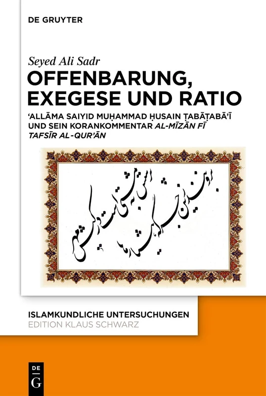 Offenbarung, Exegese und Ratio: ʻAllāma Saiyid Muḥammad Ḥusain Ṭabāṭabāʼī und sein Korankommentar al-Mīzān fī tafsīr al-Qurʼān: 343 (Islamkundliche Untersuchungen, 343)