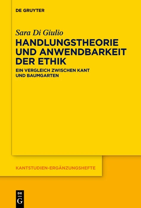 Handlungstheorie Und Anwendbarkeit Der Ethik: Ein Vergleich Zwischen Kant Und Baumgarten: 214 (Kantstudien-Ergänzungshefte)