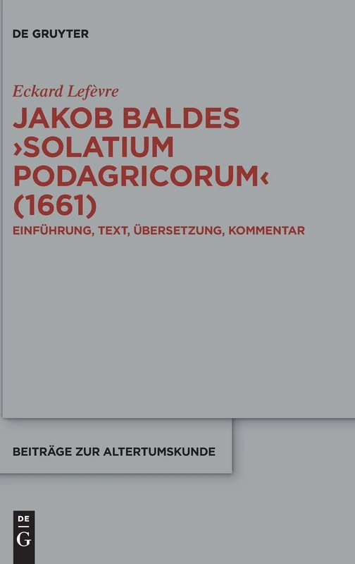 Jakob Baldes Solatium Podagricorum (1661): Ein satirischer Trost der Gichtkranken. Einführung, Text, Übersetzung, Kommentar: 387 (Beitrage zur Altertumskunde, 387) - Image 1