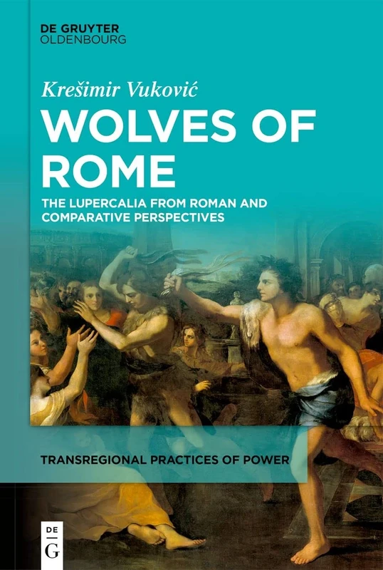 Wolves of Rome: The Lupercalia from Roman and comparative perspectives: 2 (Transregional Practices of Power, 2) - Image 1